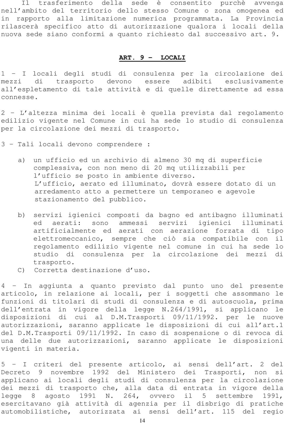 9 - LOCALI 1 I locali degli studi di consulenza per la circolazione dei mezzi di trasporto devono essere adibiti esclusivamente all espletamento di tale attività e di quelle direttamente ad essa