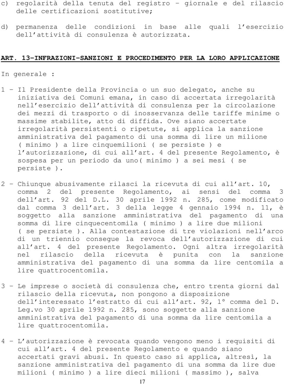 13 INFRAZIONI-SANZIONI E PROCEDIMENTO PER LA LORO APPLICAZIONE In generale : 1 Il Presidente della Provincia o un suo delegato, anche su iniziativa dei Comuni emana, in caso di accertata irregolarità