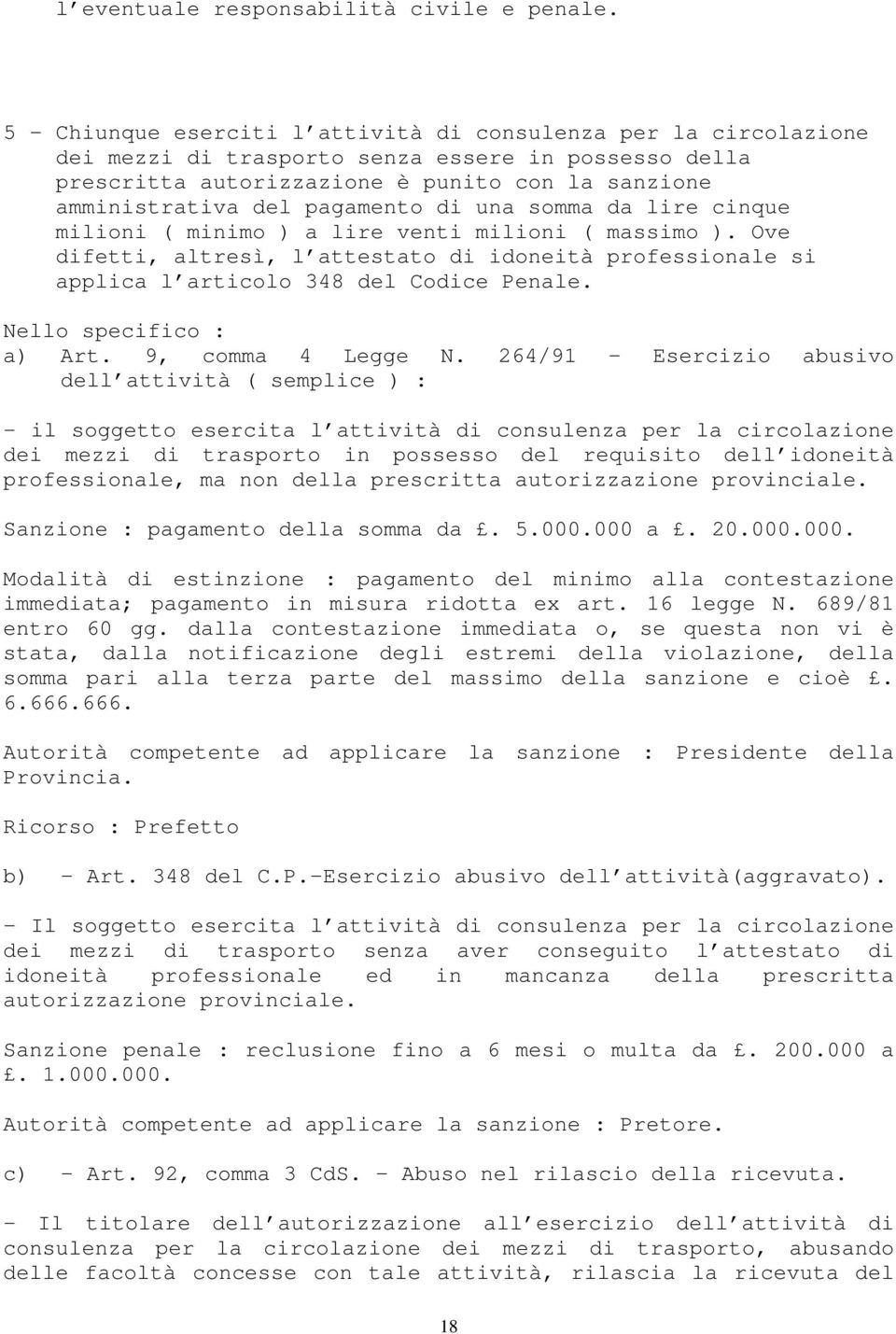 di una somma da lire cinque milioni ( minimo ) a lire venti milioni ( massimo ). Ove difetti, altresì, l attestato di idoneità professionale si applica l articolo 348 del Codice Penale.