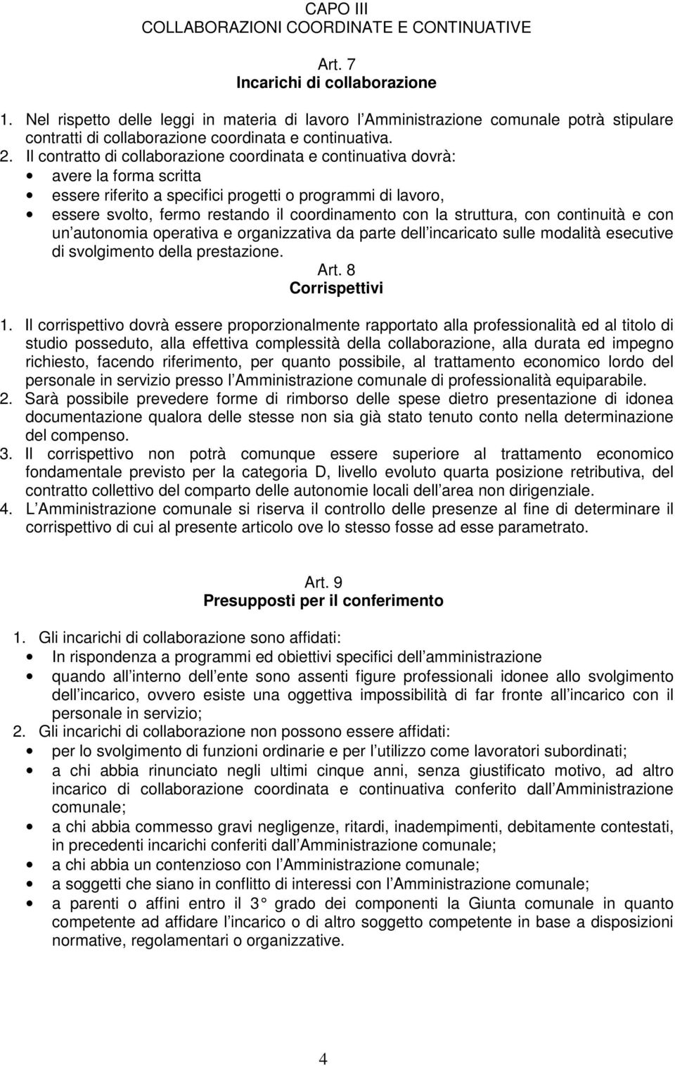 Il contratto di collaborazione coordinata e continuativa dovrà: avere la forma scritta essere riferito a specifici progetti o programmi di lavoro, essere svolto, fermo restando il coordinamento con