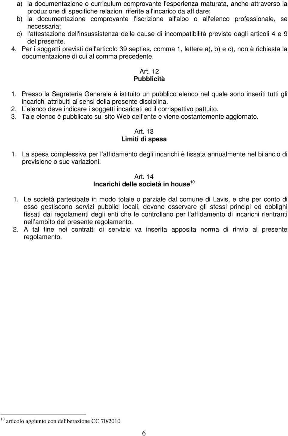 e 9 del presente. 4. Per i soggetti previsti dall'articolo 39 septies, comma 1, lettere a), b) e c), non è richiesta la documentazione di cui al comma precedente. Art. 12 Pubblicità 1.