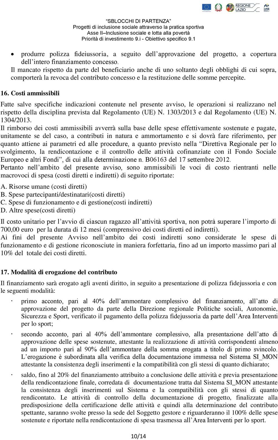 Costi ammissibili Fatte salve specifiche indicazioni contenute nel presente avviso, le operazioni si realizzano nel rispetto della disciplina prevista dal Regolamento (UE) N.