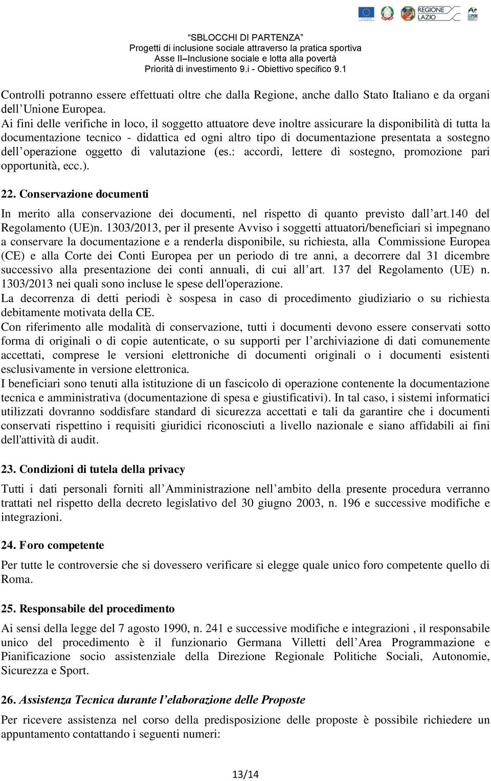 sostegno dell operazione oggetto di valutazione (es.: accordi, lettere di sostegno, promozione pari opportunità, ecc.). 22.