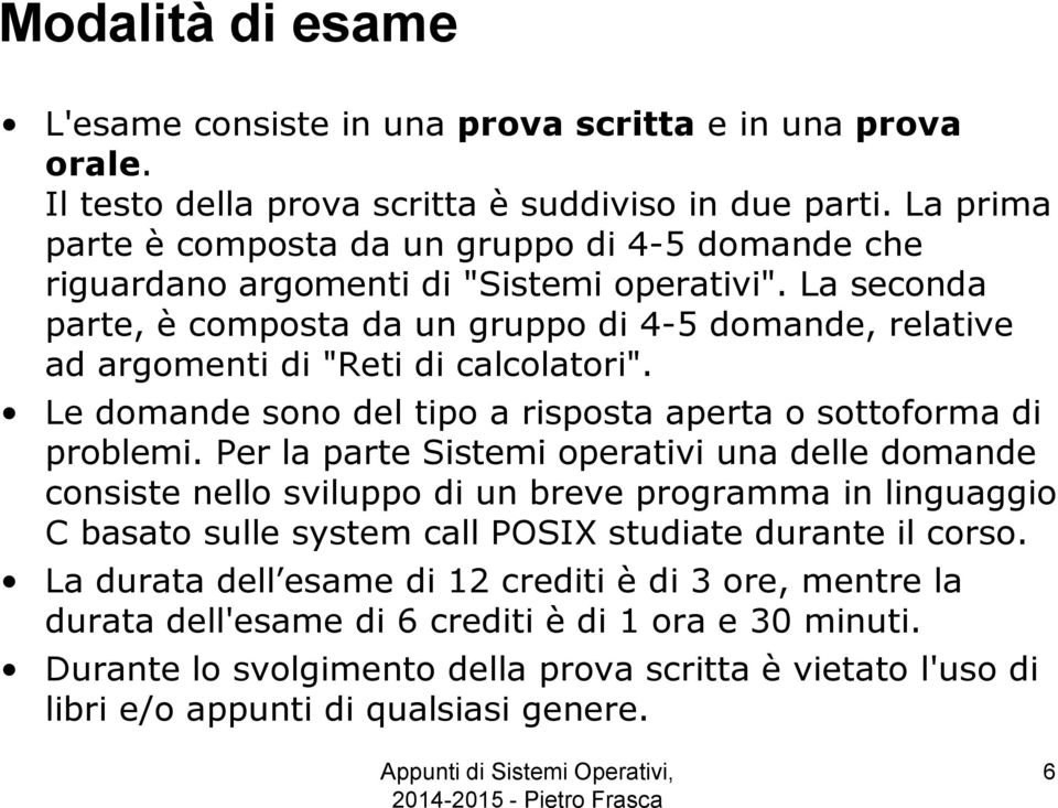 La seconda parte, è composta da un gruppo di 4-5 domande, relative ad argomenti di "Reti di calcolatori". Le domande sono del tipo a risposta aperta o sottoforma di problemi.