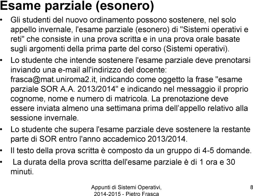 Lo studente che intende sostenere l'esame parziale deve prenotarsi inviando una e-mail all'indirizzo del docente: frasca@mat.uniroma2.it, indicando come oggetto la frase "esame parziale SOR A.