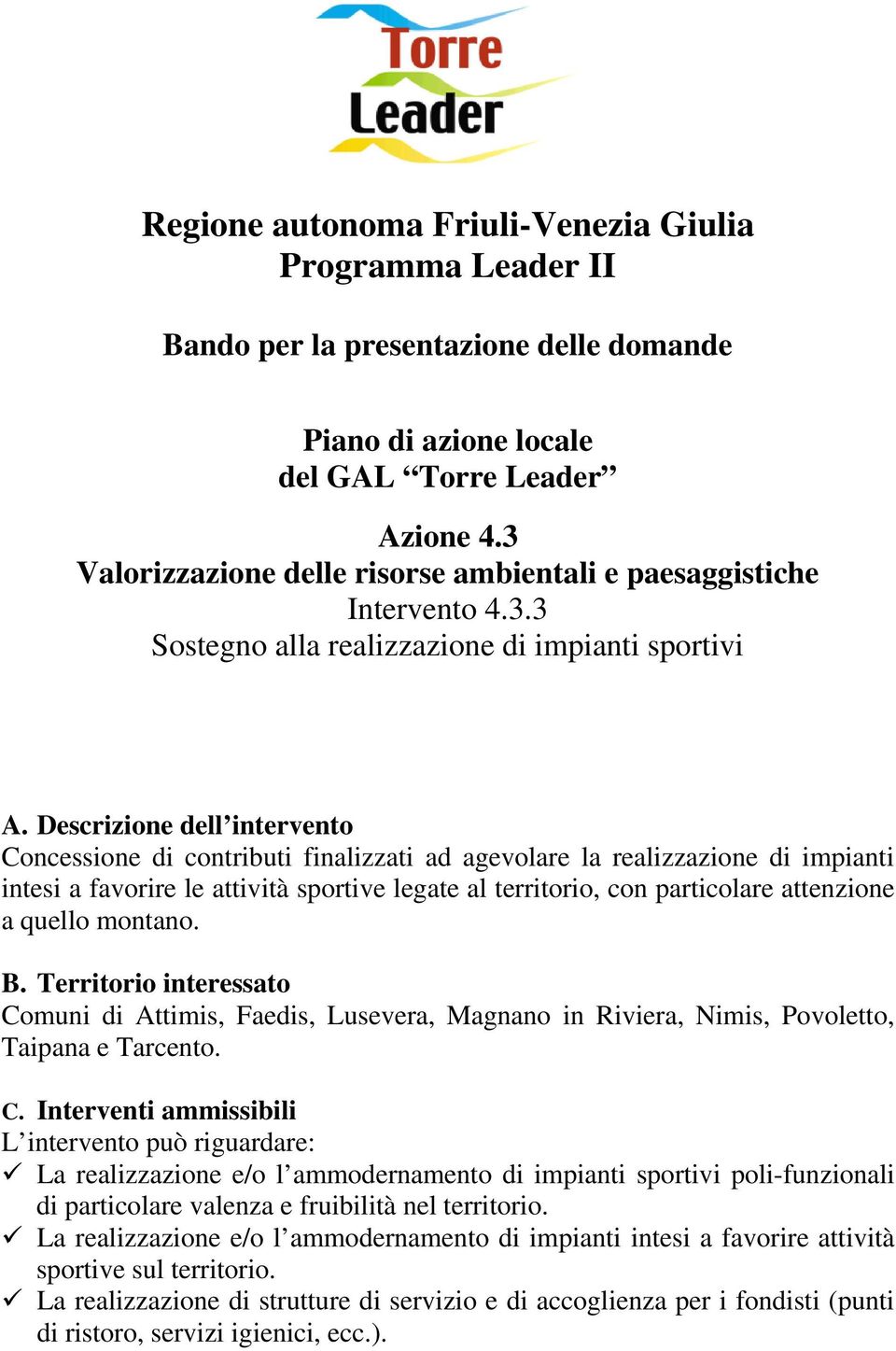 Descrizione dell intervento Concessione di contributi finalizzati ad agevolare la realizzazione di impianti intesi a favorire le attività sportive legate al territorio, con particolare attenzione a