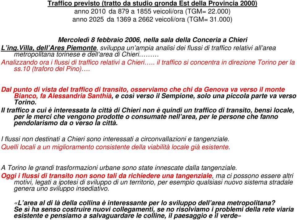 villa, dell Ares Piemonte, sviluppa un ampia analisi dei flussi di traffico relativi all area metropolitana torinese e dell area di Chieri Analizzando ora i flussi di traffico relativi a Chieri.