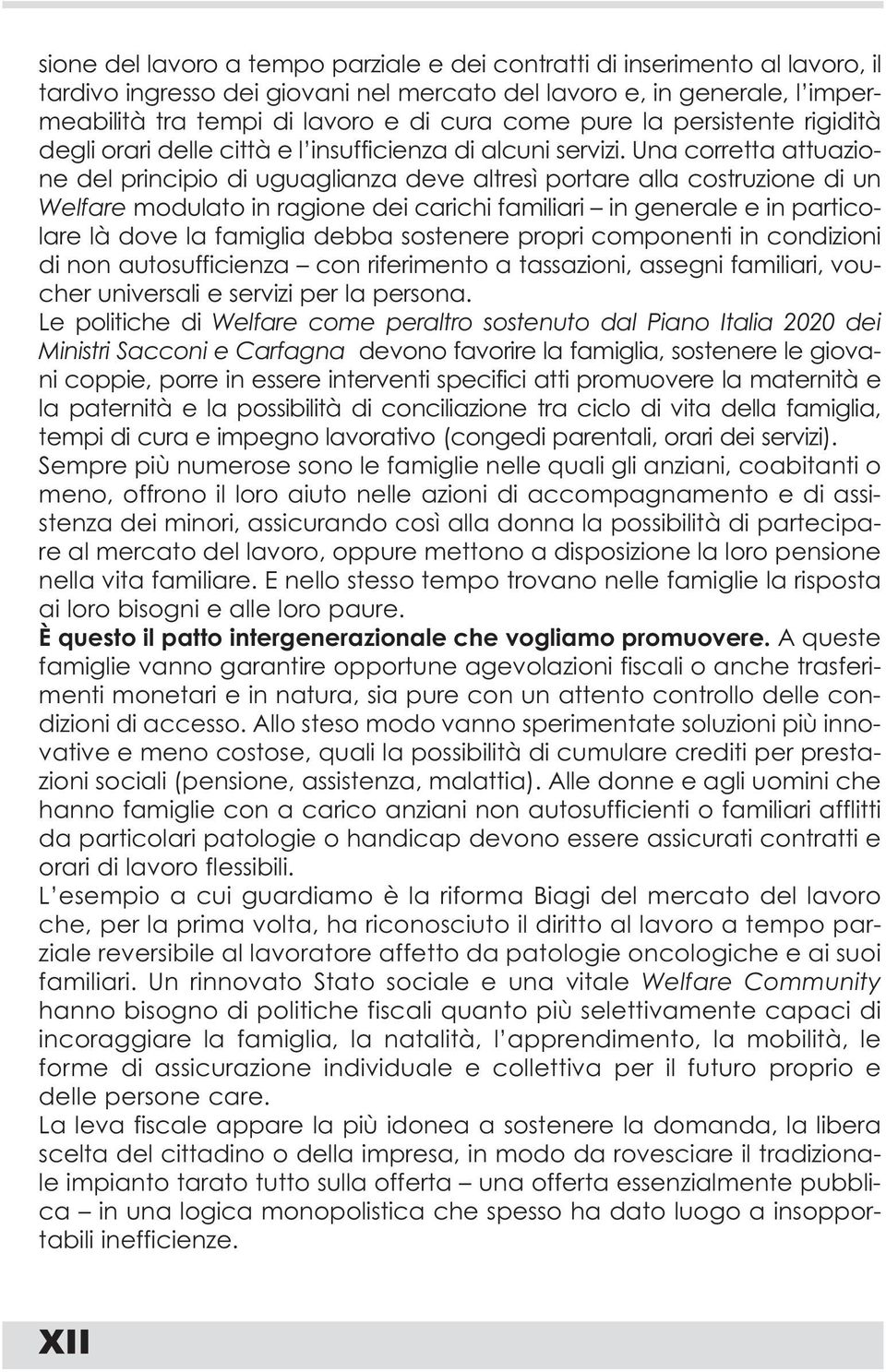 Una corretta attuazione del principio di uguaglianza deve altresì portare alla costruzione di un Welfare modulato in ragione dei carichi familiari in generale e in particolare là dove la famiglia