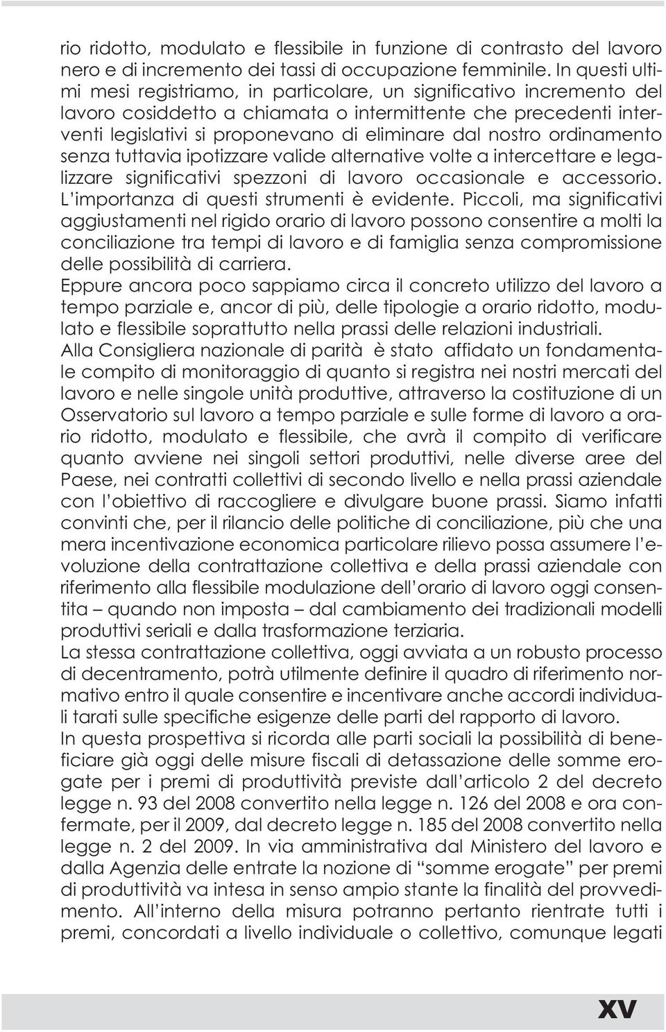 nostro ordinamento senza tuttavia ipotizzare valide alternative volte a intercettare e legalizzare significativi spezzoni di lavoro occasionale e accessorio.