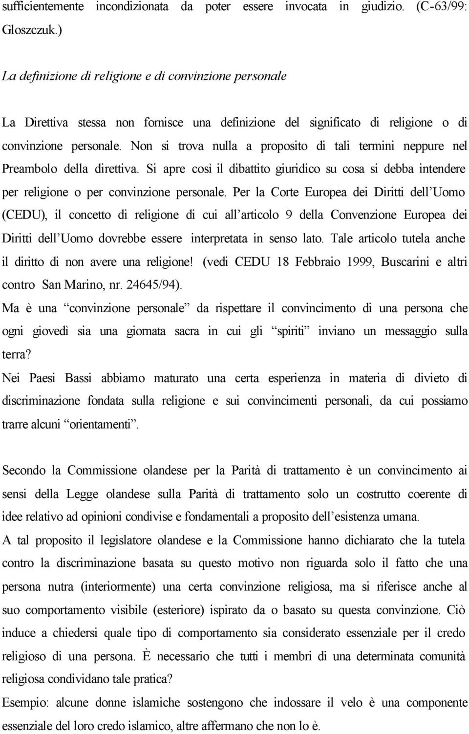 Non si trova nulla a proposito di tali termini neppure nel Preambolo della direttiva. Si apre così il dibattito giuridico su cosa si debba intendere per religione o per convinzione personale.