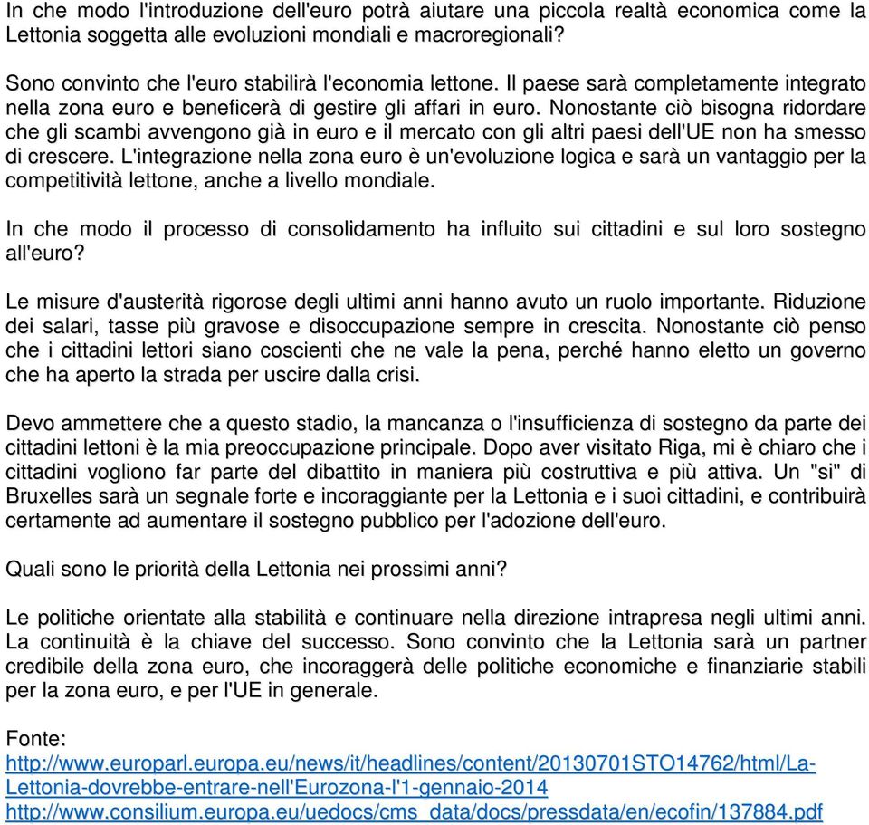 Nonostante ciò bisogna ridordare che gli scambi avvengono già in euro e il mercato con gli altri paesi dell'ue non ha smesso di crescere.