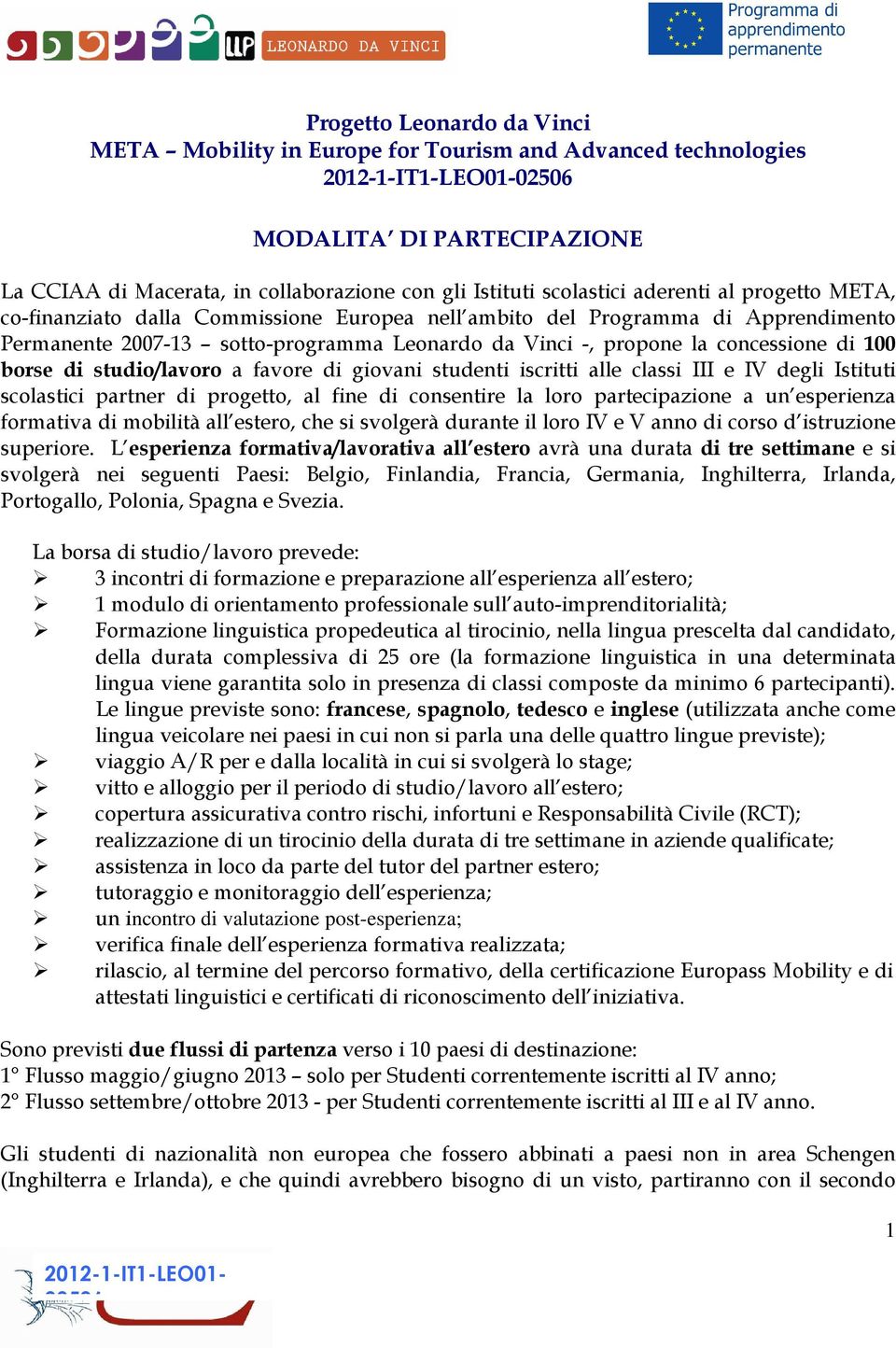 studio/lavoro a favore di giovani studenti iscritti alle classi III e IV degli Istituti scolastici partner di progetto, al fine di consentire la loro partecipazione a un esperienza formativa di