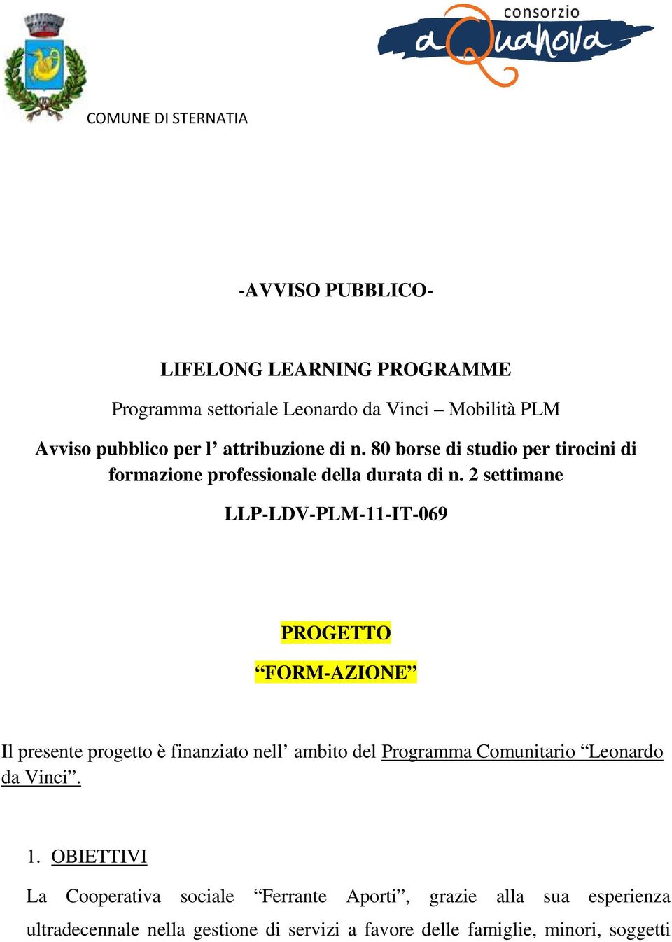 2 settimane LLP-LDV-PLM-11-IT-069 PROGETTO FORM-AZIONE Il presente progetto è finanziato nell ambito del Programma Comunitario Leonardo