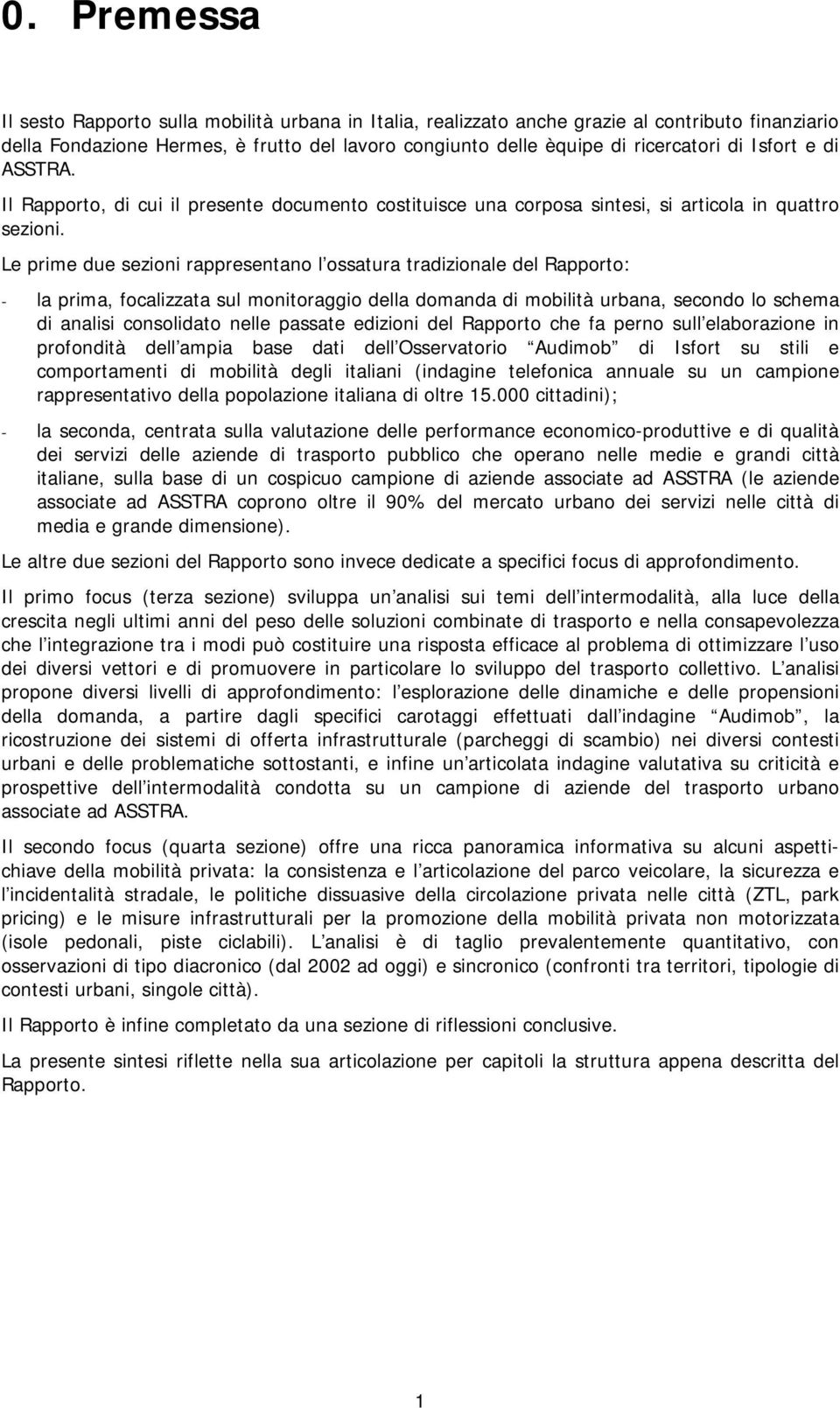 Le prime due sezioni rappresentano l ossatura tradizionale del Rapporto: - la prima, focalizzata sul monitoraggio della domanda di mobilità urbana, secondo lo schema di analisi consolidato nelle