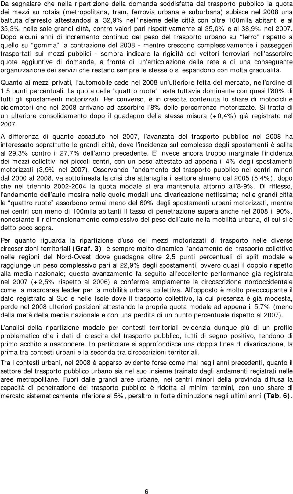 Dopo alcuni anni di incremento continuo del peso del trasporto urbano su ferro rispetto a quello su gomma la contrazione del 2008 - mentre crescono complessivamente i passeggeri trasportati sui mezzi