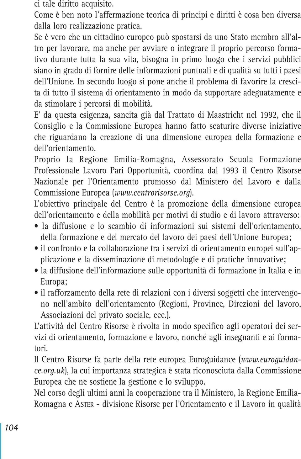 luogo che i servizi pubblici siano in grado di fornire delle informazioni puntuali e di qualità su tutti i paesi dell Unione.