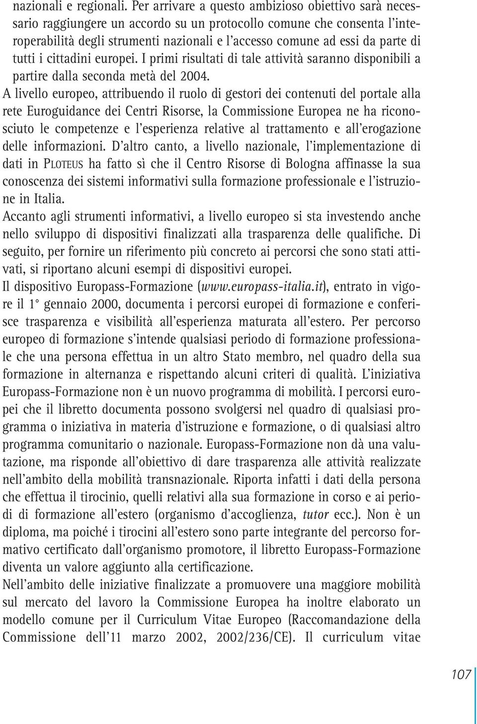 di tutti i cittadini europei. I primi risultati di tale attività saranno disponibili a partire dalla seconda metà del 2004.