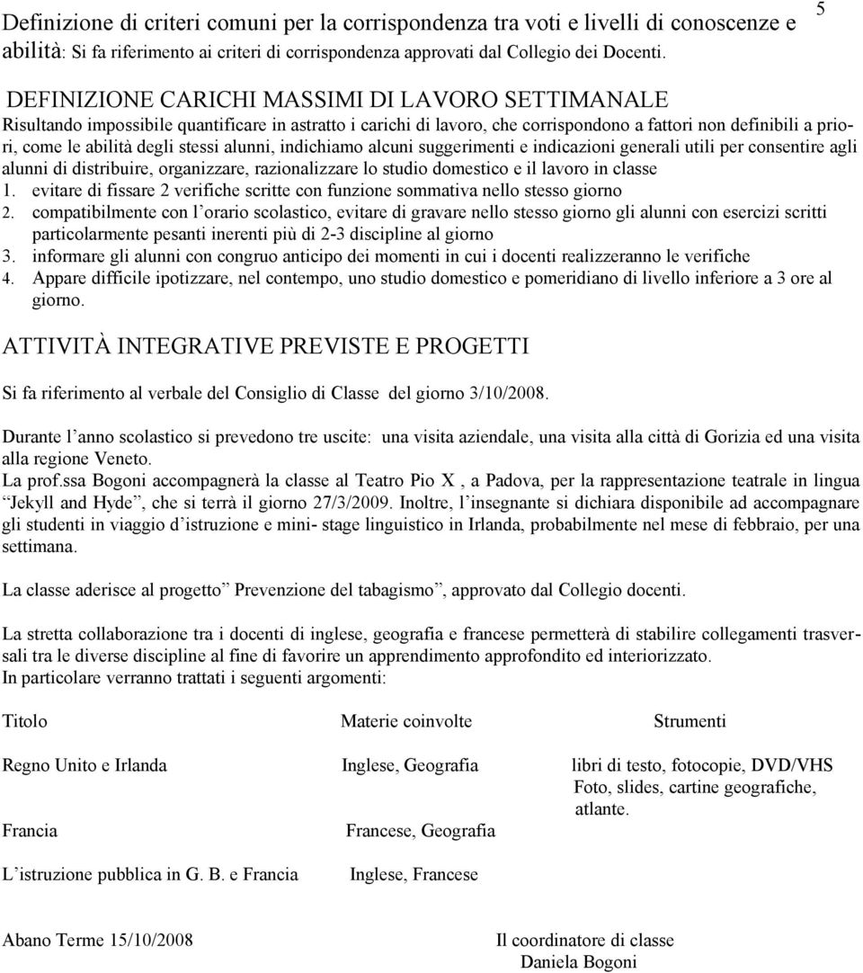 stessi alunni, indichiamo alcuni suggerimenti e indicazioni generali utili per consentire agli alunni di distribuire, organizzare, razionalizzare lo studio domestico e il lavoro in classe 1.