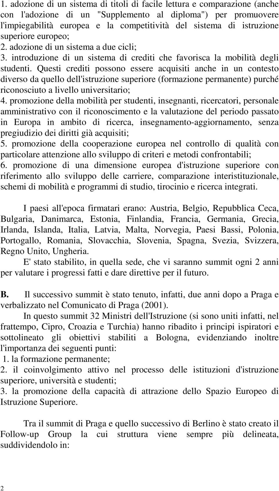 Questi crediti possono essere acquisiti anche in un contesto diverso da quello dell'istruzione superiore (formazione permanente) purché riconosciuto a livello universitario; 4.