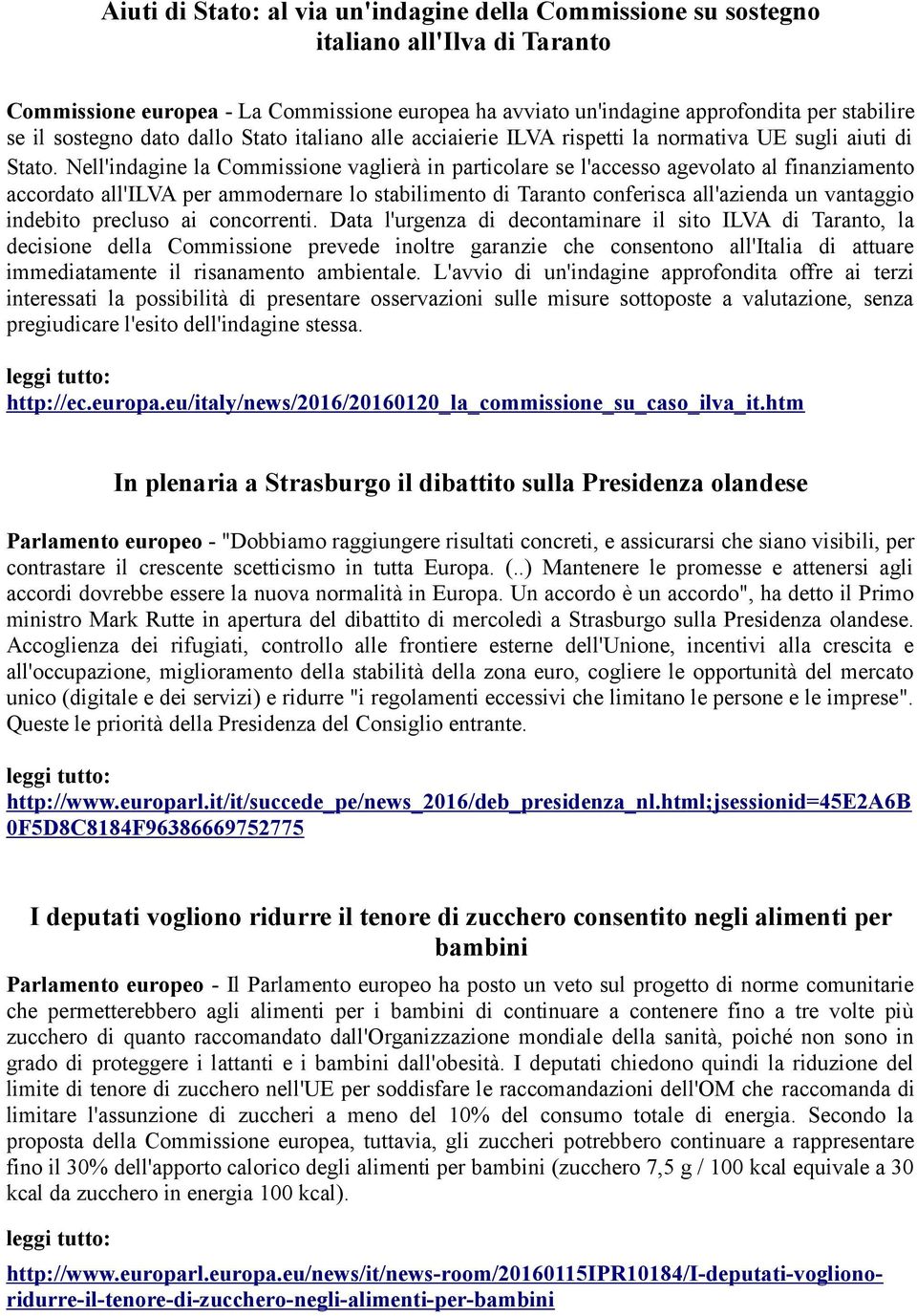 Nell'indagine la Commissione vaglierà in particolare se l'accesso agevolato al finanziamento accordato all'ilva per ammodernare lo stabilimento di Taranto conferisca all'azienda un vantaggio indebito