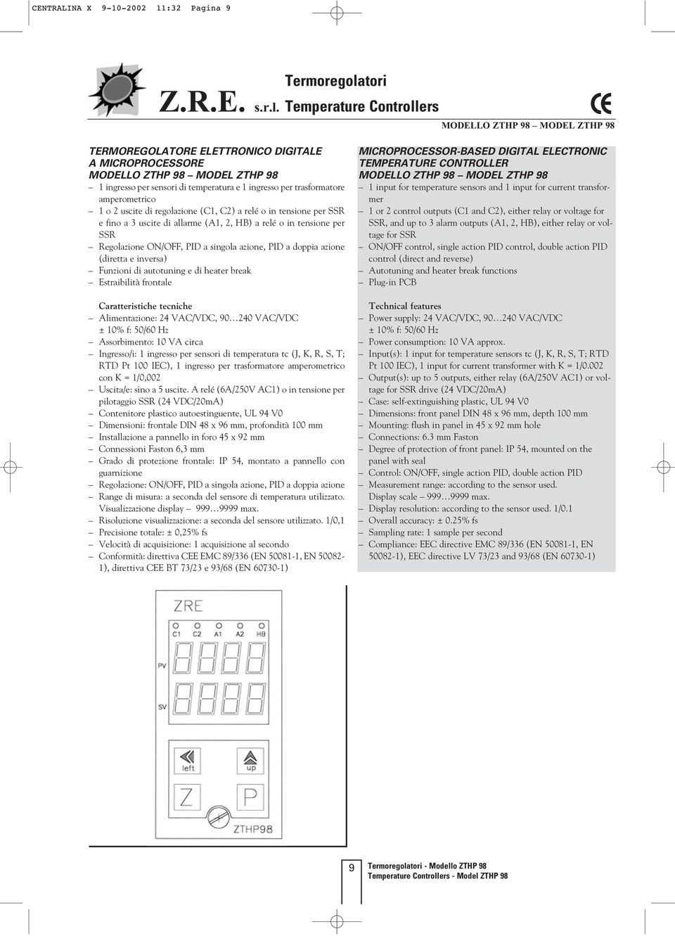 tensione per SSR Regolazione ON/OFF, PID a singola azione, PID a doppia azione (diretta e inversa) Funzioni di autotuning e di heater break Alimentazione: 24 VAC/VDC, 90 240 VAC/VDC Assorbimento: 10