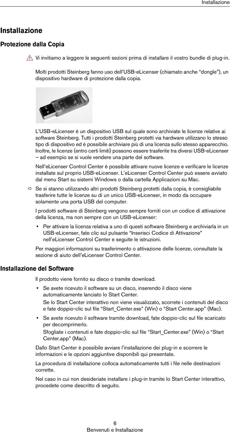 L USB-eLicenser è un dispositivo USB sul quale sono archiviate le licenze relative ai software Steinberg.