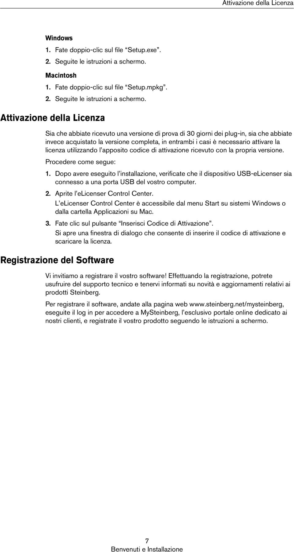 Attivazione della Licenza Sia che abbiate ricevuto una versione di prova di 30 giorni dei plug-in, sia che abbiate invece acquistato la versione completa, in entrambi i casi è necessario attivare la