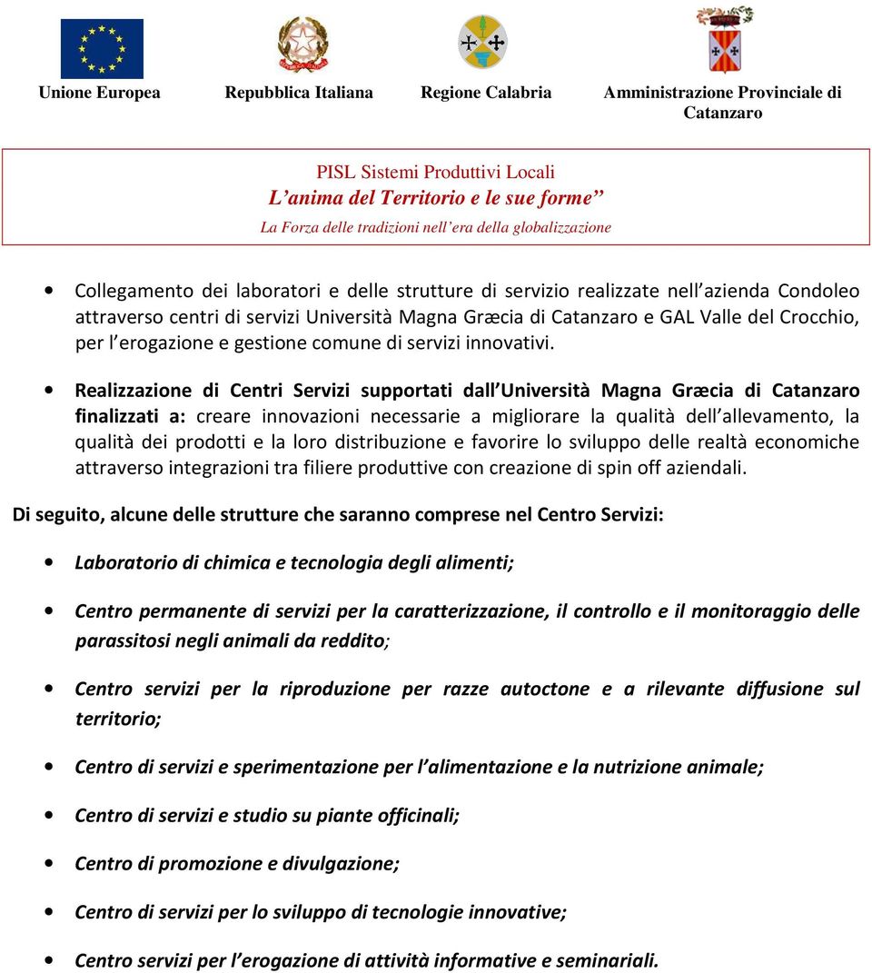 Realizzazione di Centri Servizi supportati dall Università Magna Græcia di finalizzati a: creare innovazioni necessarie a migliorare la qualità dell allevamento, la qualità dei prodotti e la loro