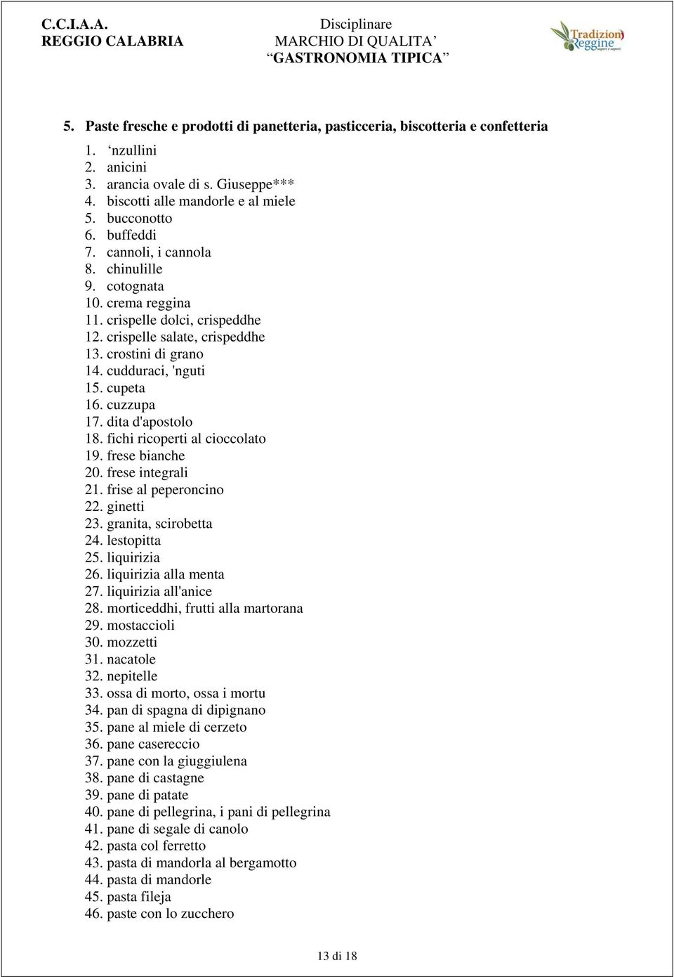 cuzzupa 17. dita d'apostolo 18. fichi ricoperti al cioccolato 19. frese bianche 20. frese integrali 21. frise al peperoncino 22. ginetti 23. granita, scirobetta 24. lestopitta 25. liquirizia 26.