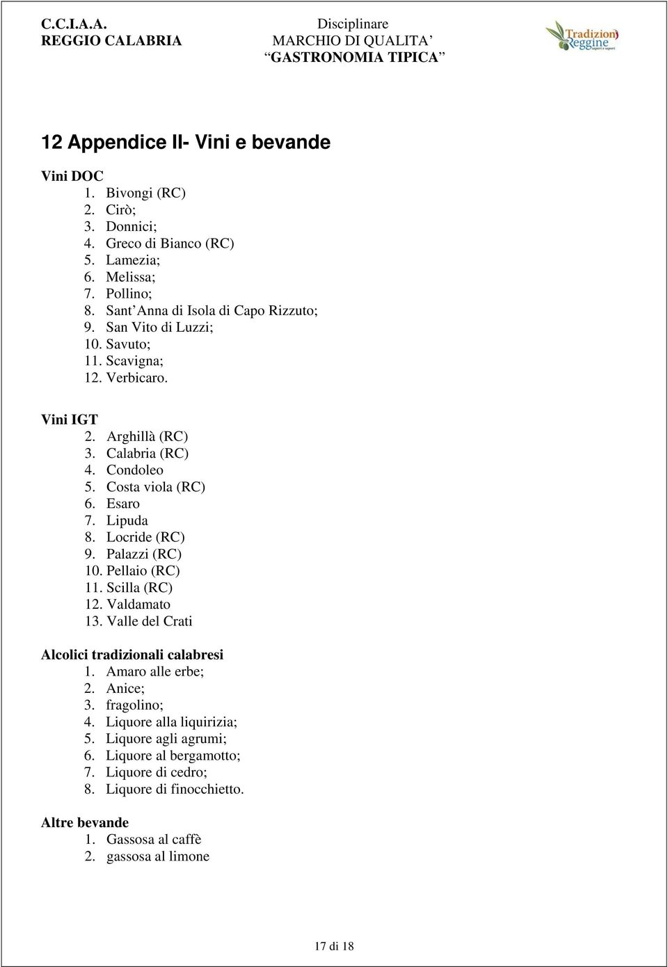 Costa viola (RC) 6. Esaro 7. Lipuda 8. Locride (RC) 9. Palazzi (RC) 10. Pellaio (RC) 11. Scilla (RC) 12. Valdamato 13. Valle del Crati Alcolici tradizionali calabresi 1.