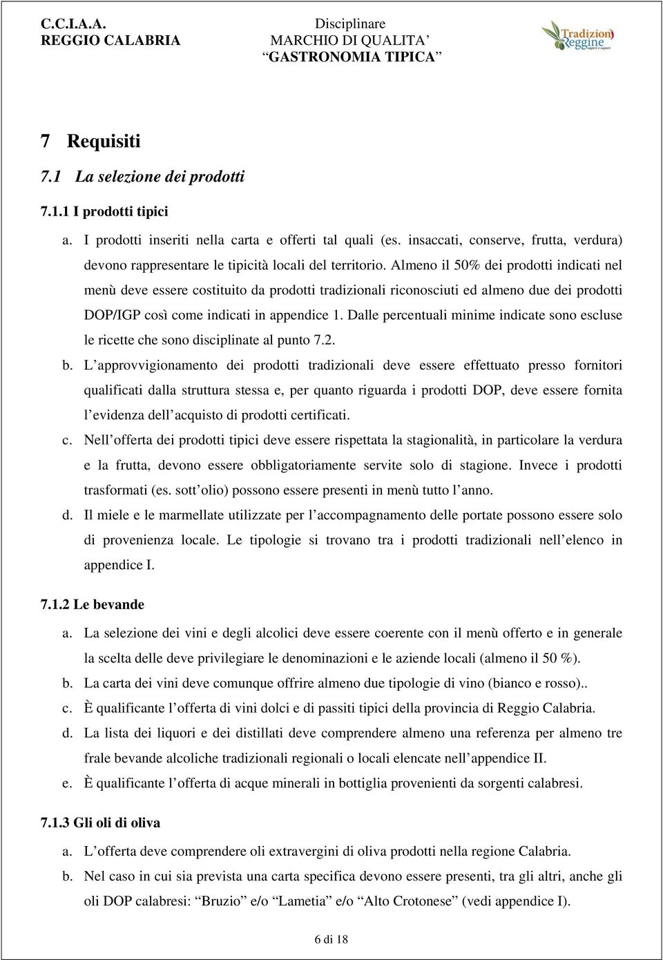 Almeno il 50% dei prodotti indicati nel menù deve essere costituito da prodotti tradizionali riconosciuti ed almeno due dei prodotti DOP/IGP così come indicati in appendice 1.