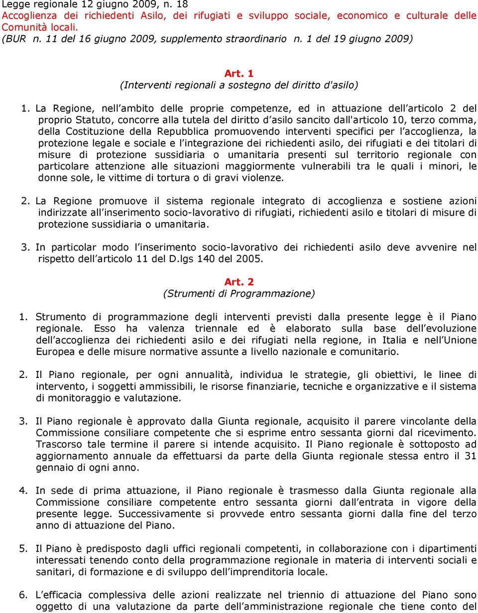 La Regione, nell ambito delle proprie competenze, ed in attuazione dell articolo 2 del proprio Statuto, concorre alla tutela del diritto d asilo sancito dall'articolo 10, terzo comma, della