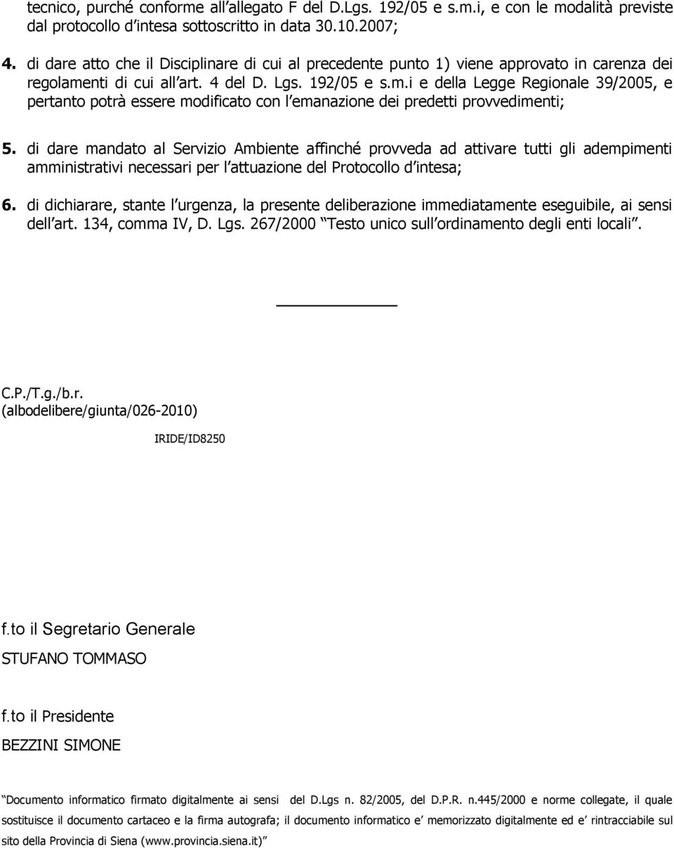 nti di cui all art. 4 del D. Lgs. 192/05 e s.m.i e della Legge Regionale 39/2005, e pertanto potrà essere modificato con l emanazione dei predetti provvedimenti; 5.