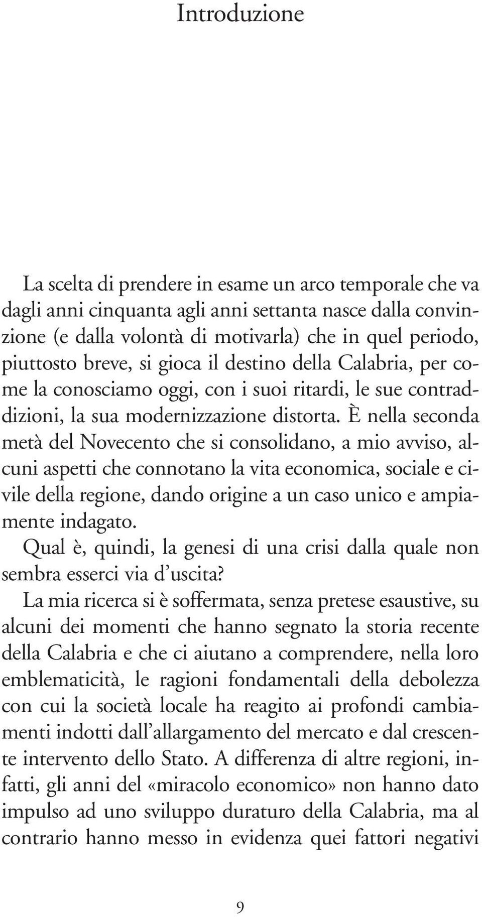 È nella seconda metà del Novecento che si consolidano, a mio avviso, alcuni aspetti che connotano la vita economica, sociale e civile della regione, dando origine a un caso unico e ampiamente