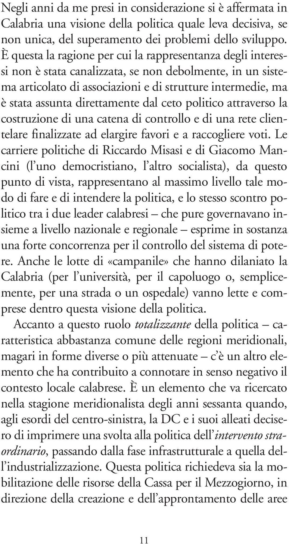 direttamente dal ceto politico attraverso la costruzione di una catena di controllo e di una rete clientelare finalizzate ad elargire favori e a raccogliere voti.