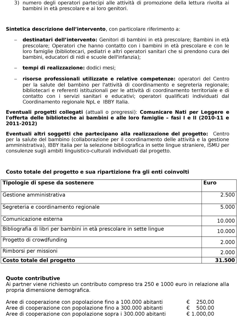 bambini in età prescolare e con le loro famiglie (bibliotecari, pediatri e altri operatori sanitari che si prendono cura dei bambini, educatori di nidi e scuole dell'infanzia); tempi di