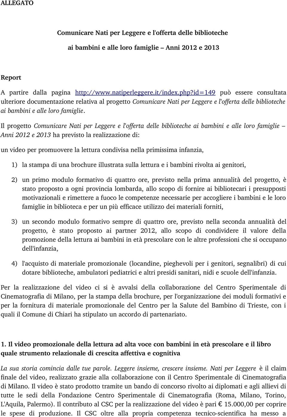 Il progetto Comunicare Nati per Leggere e l'offerta delle biblioteche ai bambini e alle loro famiglie Anni 2012 e 2013 ha previsto la realizzazione di: un video per promuovere la lettura condivisa