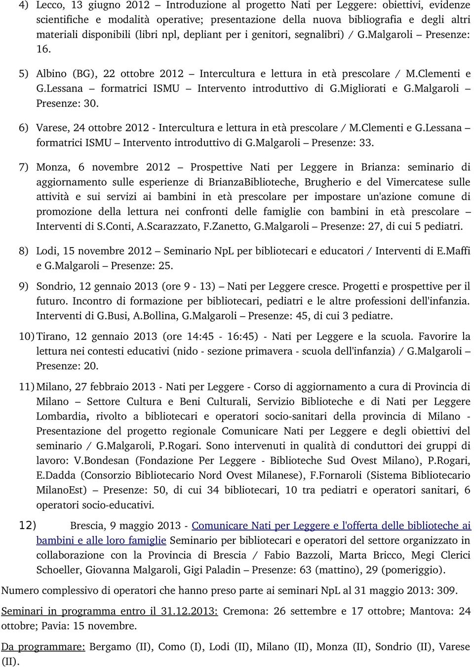 Lessana formatrici ISMU Intervento introduttivo di G.Migliorati e G.Malgaroli Presenze: 30. 6) Varese, 24 ottobre 2012 Intercultura e lettura in età prescolare / M.Clementi e G.