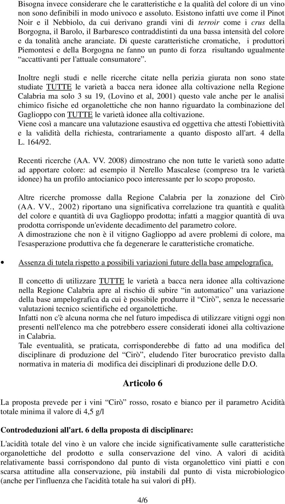 da tonalità anche aranciate. Di queste caratteristiche cromatiche, i produttori Piemontesi e della Borgogna ne fanno un punto di forza risultando ugualmente accattivanti per l'attuale consumatore.