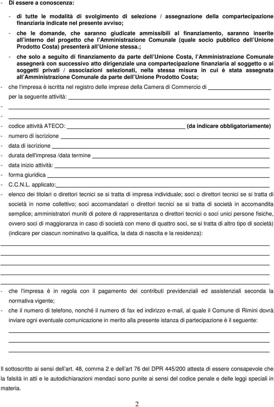 ; - che solo a seguito di finanziamento da parte dell Unione Costa, l Amministrazione Comunale assegnerà con successivo atto dirigenziale una compartecipazione finanziaria al soggetto o ai soggetti