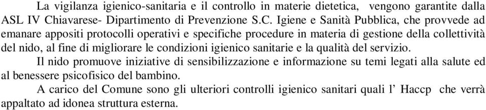 Igiene e Sanità Pubblica, che provvede ad emanare appositi protocolli operativi e specifiche procedure in materia di gestione della collettività del nido, al