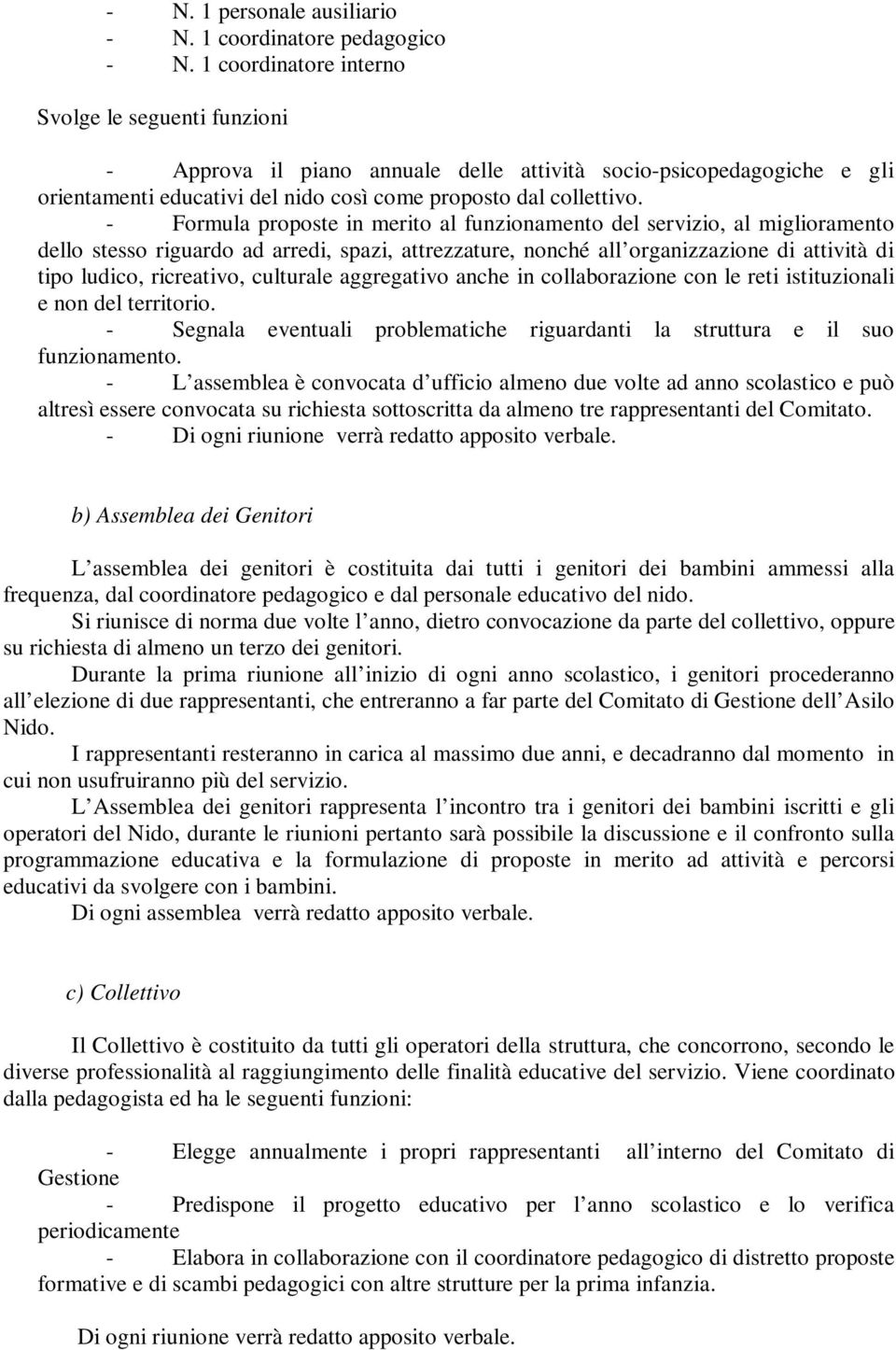 - Formula proposte in merito al funzionamento del servizio, al miglioramento dello stesso riguardo ad arredi, spazi, attrezzature, nonché all organizzazione di attività di tipo ludico, ricreativo,