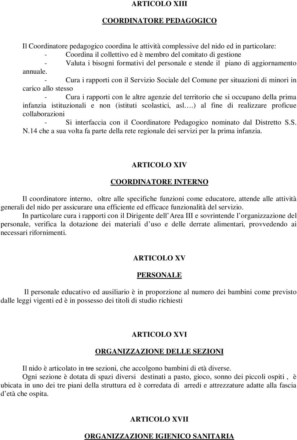 - Cura i rapporti con il Servizio Sociale del Comune per situazioni di minori in carico allo stesso - Cura i rapporti con le altre agenzie del territorio che si occupano della prima infanzia