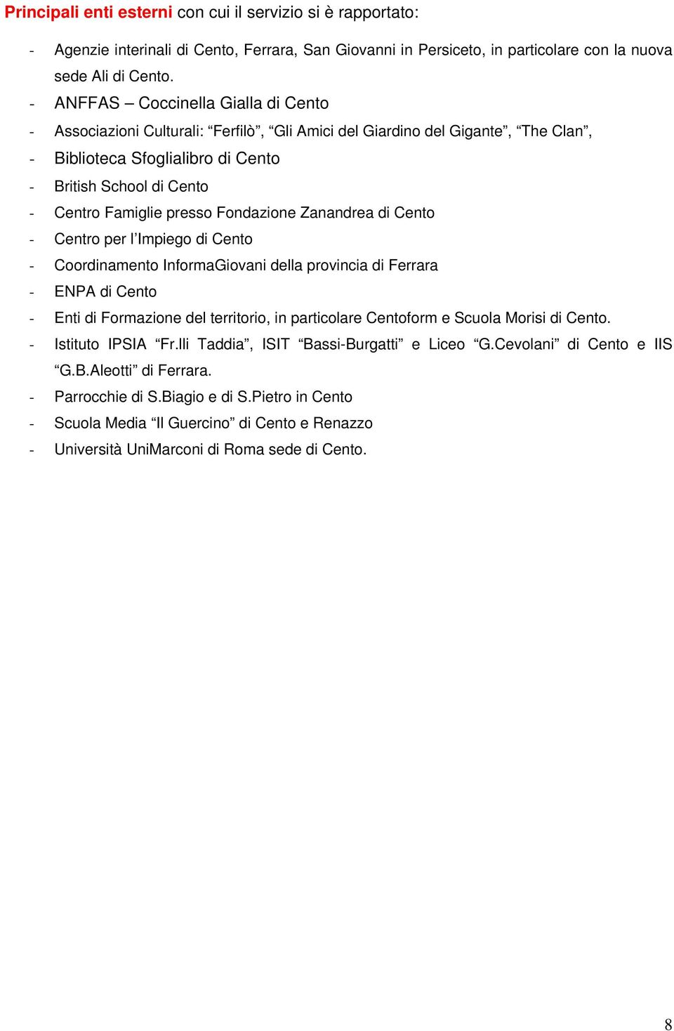 presso Fondazione Zanandrea di Cento - Centro per l Impiego di Cento - Coordinamento InformaGiovani della provincia di Ferrara - ENPA di Cento - Enti di Formazione del territorio, in particolare