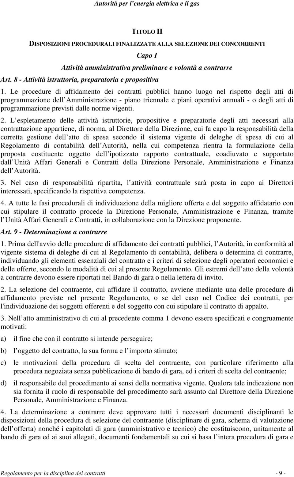 Le procedure di affidamento dei contratti pubblici hanno luogo nel rispetto degli atti di programmazione dell Amministrazione - piano triennale e piani operativi annuali - o degli atti di