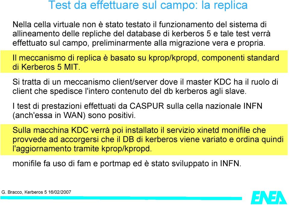 Si tratta di un meccanismo client/server dove il master KDC ha il ruolo di client che spedisce l'intero contenuto del db kerberos agli slave.