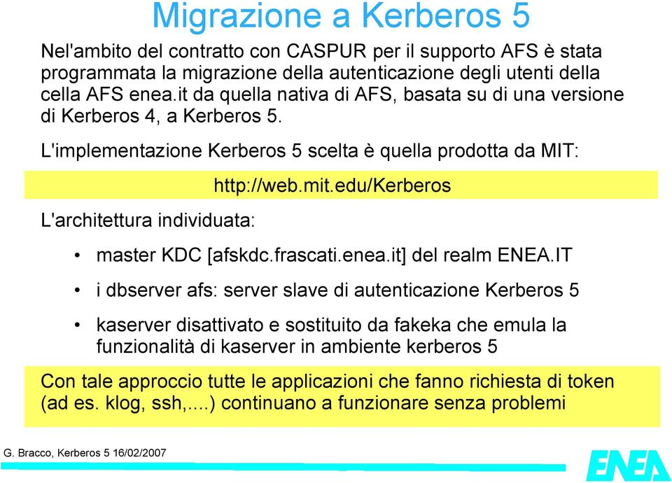 L'implementazione Kerberos 5 scelta è quella prodotta da MIT: L'architettura individuata: Migrazione a Kerberos 5 http://web.mit.edu/kerberos master KDC [afskdc.frascati.enea.