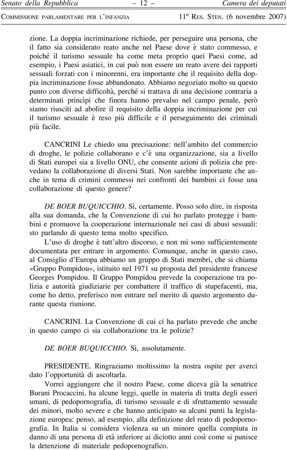 come, ad esempio, i Paesi asiatici, in cui può non essere un reato avere dei rapporti sessuali forzati con i minorenni, era importante che il requisito della doppia incriminazione fosse abbandonato.