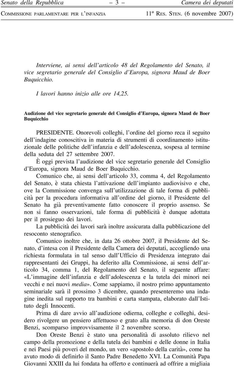 Onorevoli colleghi, l ordine del giorno reca il seguito dell indagine conoscitiva in materia di strumenti di coordinamento istituzionale delle politiche dell infanzia e dell adolescenza, sospesa al