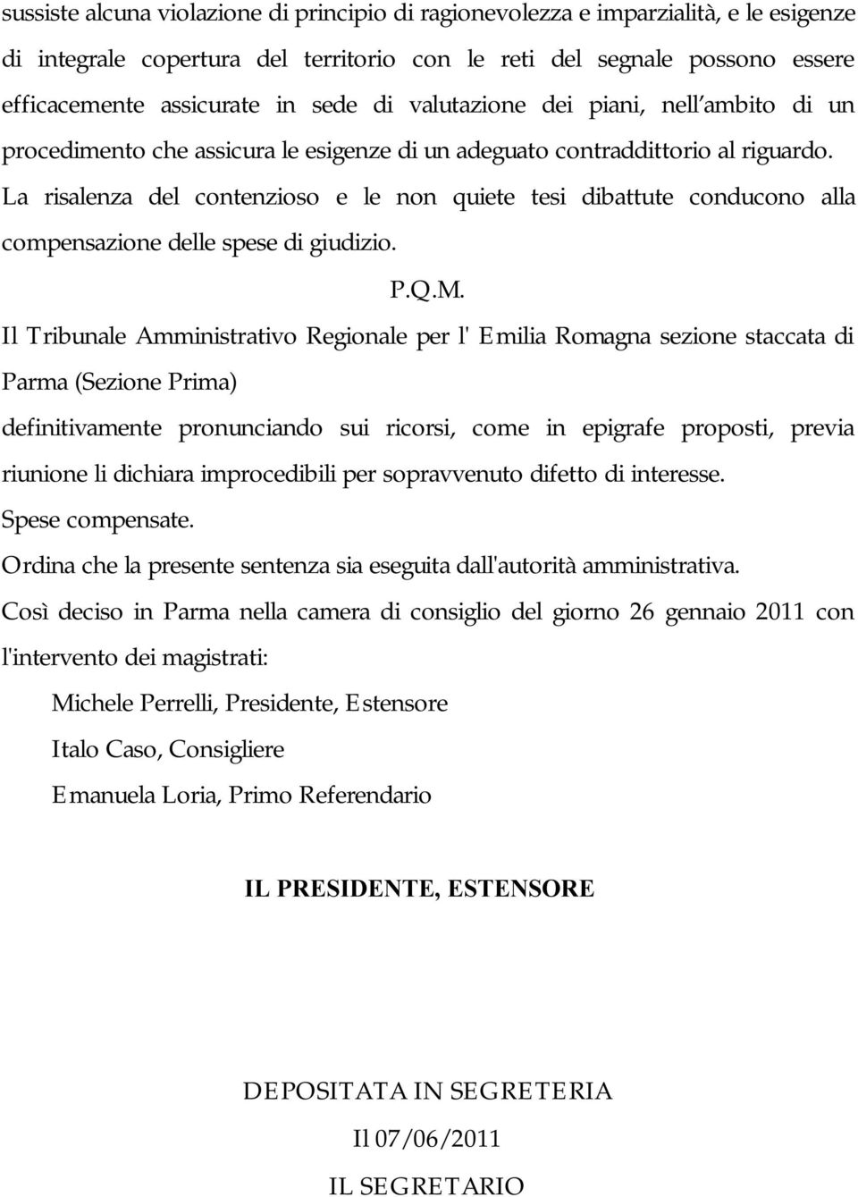 La risalenza del contenzioso e le non quiete tesi dibattute conducono alla compensazione delle spese di giudizio. P.Q.M.